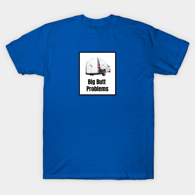 Big Butt Problems T-Shirt by Van Life Garb